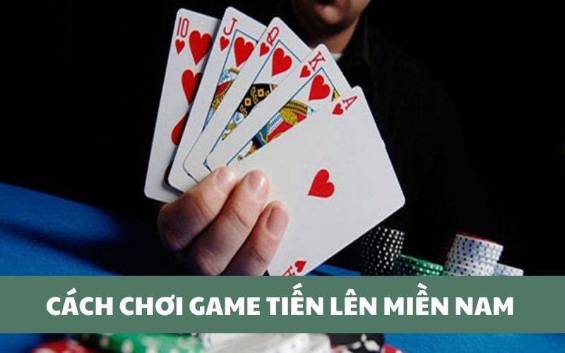 Cách chơi Tiến lên miền Nam 